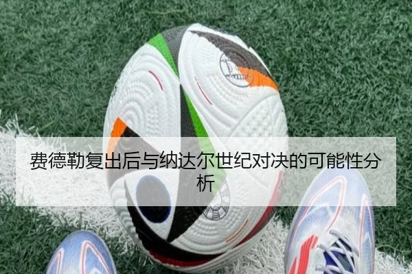 费德勒复出后与纳达尔世纪对决的可能性分析